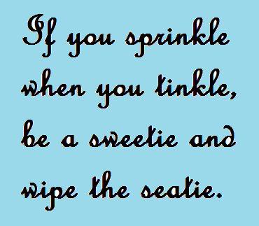If you sprinkle when you tinkle